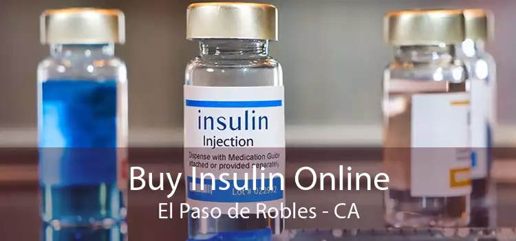Buy Insulin Online El Paso de Robles - CA