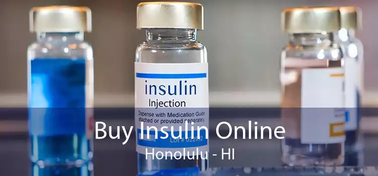 Buy Insulin Online Honolulu - HI