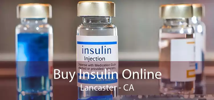 Buy Insulin Online Lancaster - CA